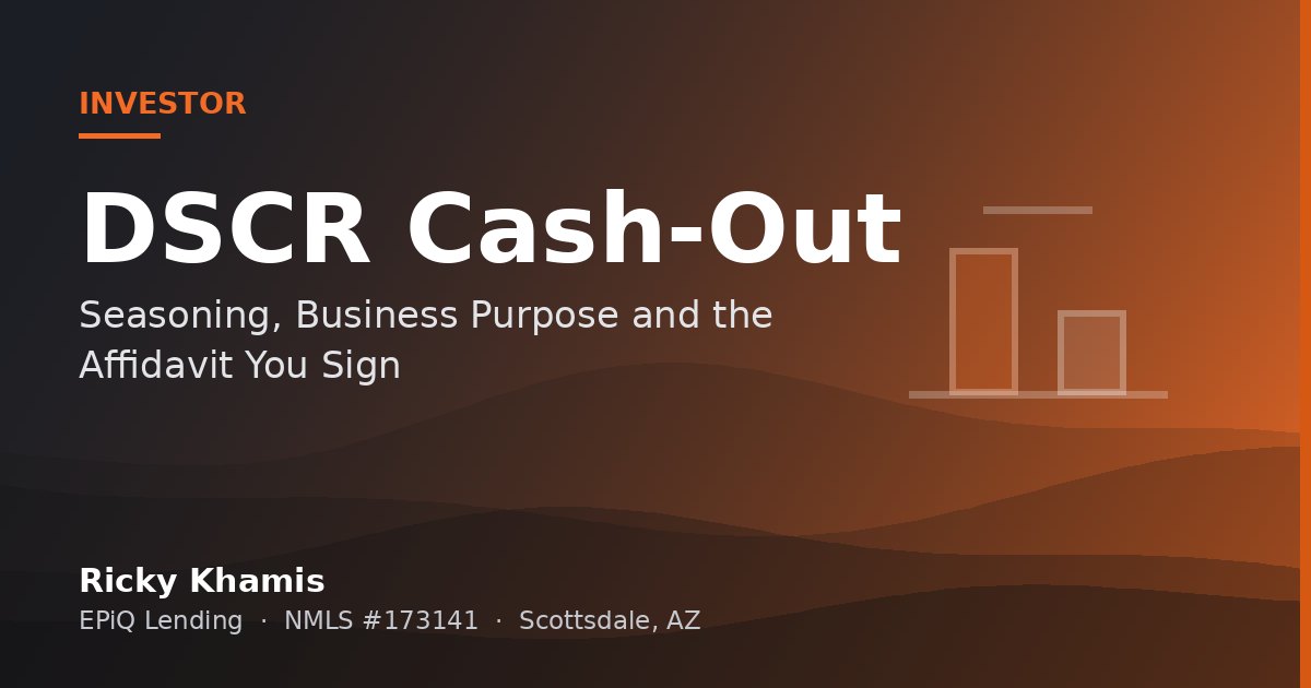 DSCR Cash-Out Refinance: Seasoning, Business Purpose and the Affidavit You Sign