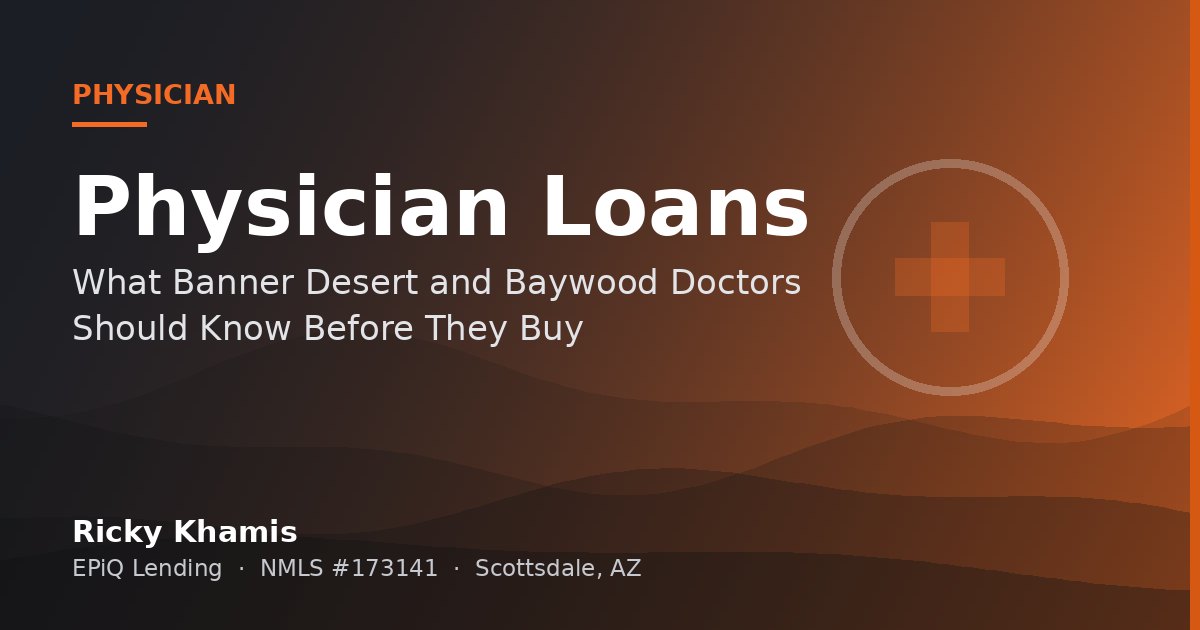 Physician Home Loans in Mesa: What Banner Desert and Baywood Doctors Should Know Before They Buy